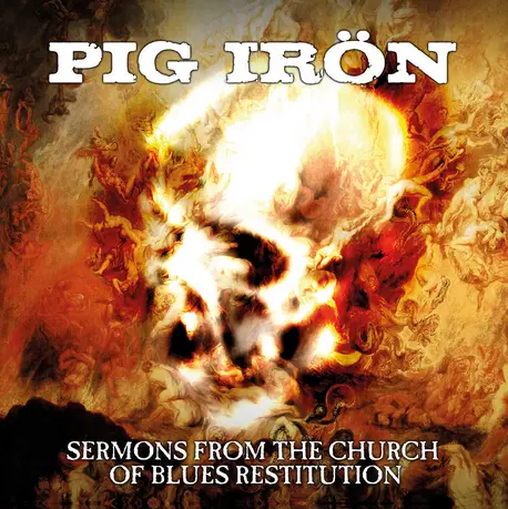 Pig Iron : Sermons from the Church of Blues Restitution